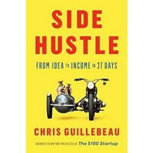 Side Hustle: From Idea to Income in 27 Days, Hardcover - Chris Guillebeau imagine