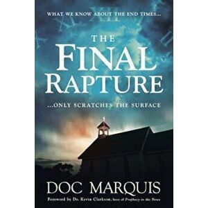 The Final Rapture: What We Know about the End Times Only Scratches the Surface, Paperback - Doc Marquis imagine