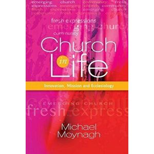 Church in Life: Innovation, Mission and Ecclesiology, Paperback - Michael Moynagh imagine