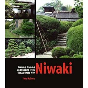 Niwaki: Pruning, Training and Shaping Trees the Japanese Way, Hardcover - Jake Hobson imagine