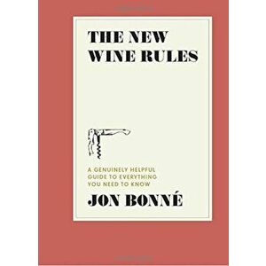 The New Wine Rules: A Genuinely Helpful Guide to Everything You Need to Know, Hardcover - Jon Bonne imagine