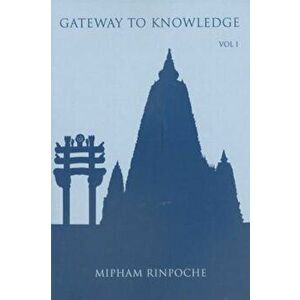 Gateway to Knowledge, Volume I: A Condensation of the Tripitaka, Paperback - Jamgon Mipham Rinpoche imagine