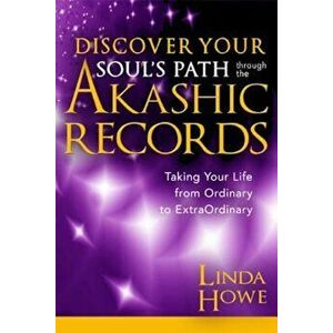 Discover Your Soul's Path Through the Akashic Records: Taking Your Life from Ordinary to Extraordinary, Paperback - Linda Howe imagine