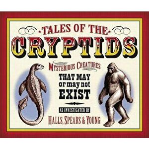 Tales of the Cryptids: Mysterious Creatures That May or May Not Exist, Hardcover - Kelly Milner Halls imagine