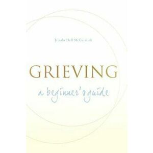 Grieving: A Beginner's Guide, Paperback - Jerusha Hull McCormack imagine
