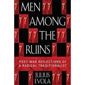 Men Among the Ruins: Postwar Reflections of a Radical Traditionalist, Paperback - Julius Evola imagine
