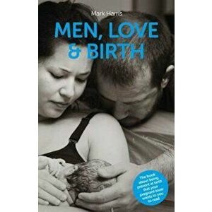 Men, Love & Birth, Paperback - Mark Harris imagine