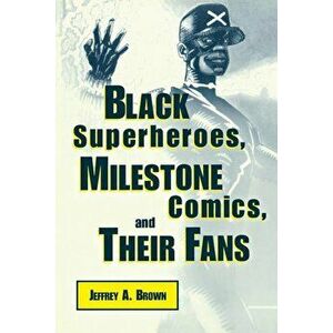 Black Superheros, Milestone Comics, and Their Fans, Paperback - Jeffrey a. Brown imagine
