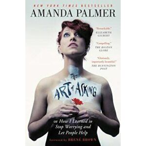 The Art of Asking: How I Learned to Stop Worrying and Let People Help, Paperback - Amanda Palmer imagine