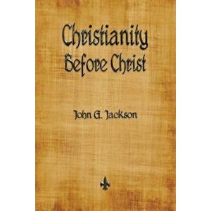 Christianity Before Christ, Paperback - John G. Jackson imagine
