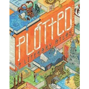 Plotted: A Literary Atlas, Hardcover - Andrew Degraff imagine