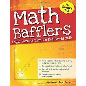 Math Bafflers, Grades 3-5: Logic Puzzles That Use Real-World Math, Paperback - Marilynn L. Rapp Buxton imagine
