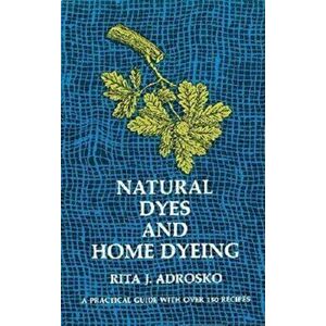 Natural Dyes and Home Dyeing, Paperback - Rita J. Adrosko imagine