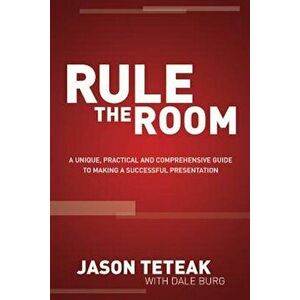 Rule the Room: A Unique, Practical and Comprehensive Guide to Making a Successful Presentation, Paperback - Jason Teteak imagine