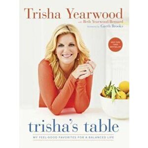 Trisha's Table: My Feel-Good Favorites for a Balanced Life, Paperback - Trisha Yearwood imagine