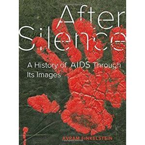 After Silence: A History of AIDS Through Its Images, Hardcover - Avram Finkelstein imagine