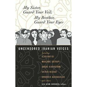 My Sister, Guard Your Veil; My Brother, Guard Your Eyes: Uncensored Iranian Voices, Paperback - Lila Azam Zanganeh imagine