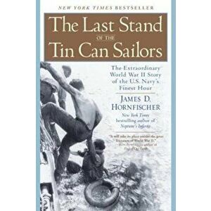 The Last Stand of the Tin Can Sailors: The Extraordinary World War II Story of the U.S. Navy's Finest Hour, Paperback - James D. Hornfischer imagine