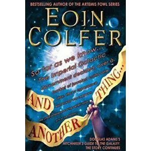 And Another Thing...: Douglas Adams's Hitchhiker's Guide to the Galaxy Part Six of Three, Paperback - Eoin Colfer imagine