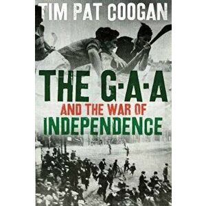 GAA and the War of Independence, Hardcover - Tim Coogan imagine