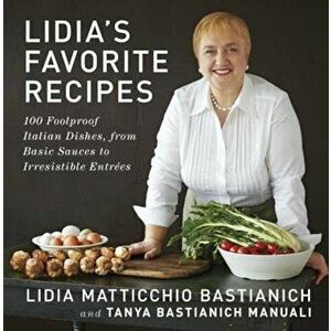 Lidia's Favorite Recipes: 100 Foolproof Italian Dishes, from Basic Sauces to Irresistible Entrees, Hardcover - Lidia Matticchio Bastianich imagine