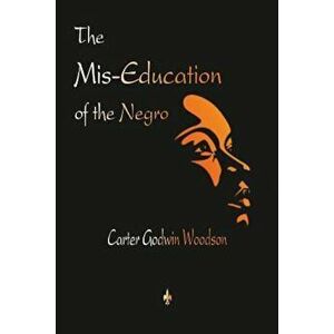 The MIS-Education of the Negro, Paperback - Carter Godwin Woodson imagine
