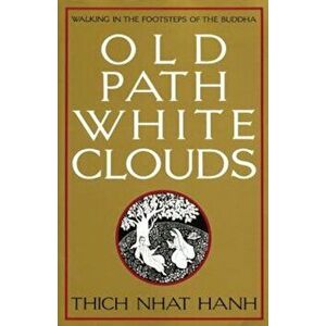 Old Path White Clouds: Walking in the Footsteps of the Buddha, Paperback - Thich Nhat Hanh imagine