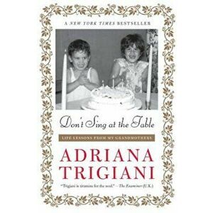 Don't Sing at the Table: Life Lessons from My Grandmothers, Paperback - Adriana Trigiani imagine