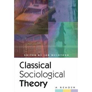 Classical Sociological Theory: A Reader, Paperback - Ian McIntosh imagine