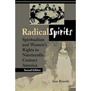Radical Spirits, Second Edition: Spiritualism and Women's Rights in Nineteenth-Century America, Paperback - Ann Braude imagine