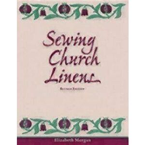 Sewing Church Linens (Revised): Convent Hemming and Simple Embroidery, Paperback - Elizabeth Morgan imagine