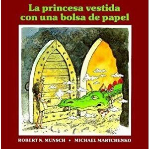 La Princesa Vestida Con Una Bolsa de Papel = The Paper Bag Princess, Paperback - Robert N. Munsch imagine