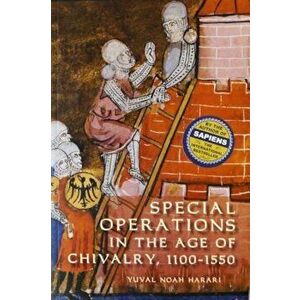 Special Operations in the Age of Chivalry, 1100-1550, Paperback - Yuval Noah Harari imagine