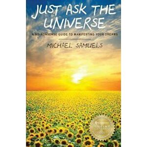 Just Ask the Universe: A No-Nonsense Guide to Manifesting Your Dreams, Paperback - Michael Samuels imagine