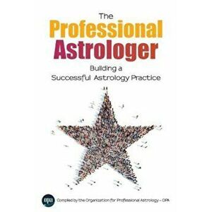 The Professional Astrologer: Building a Successful Astrology Practice, Paperback - Opa Professional Astrology imagine