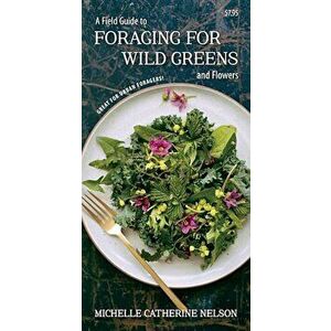 A Field Guide to Foraging for Wild Greens and Flowers, Paperback - Michelle Nelson imagine