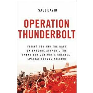 Operation Thunderbolt: Flight 139 and the Raid on Entebbe Airport, the Most Audacious Hostage Rescue Mission in History, Paperback - Saul David imagine