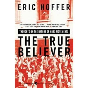The True Believer: Thoughts on the Nature of Mass Movements, Paperback - Eric Hoffer imagine