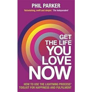 Get the Life You Love, Now, Paperback - Phil Parker imagine