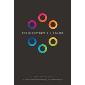 The Director's Six Senses: An Innovative Approach to Developing Your Filmmaking Skills, Paperback - Simone Bartesaghi imagine