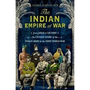 Indian Empire At War, Hardcover - George Morton-Jack imagine