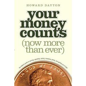 Your Money Counts: The Biblical Guide to Earning, Spending, Saving, Investing, Giving, and Getting Out of Debt, Paperback - Howard L. Dayton Jr imagine