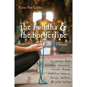 The Buddha & the Borderline: My Recovery from Borderline Personality Disorder Through Dialectical Behavior Therapy, Buddhism, & Online Dating, Paperba imagine