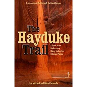 The Hayduke Trail: A Guide to the Backcountry Hiking Trail on the Colorado Plateau, Paperback - Joe Mitchell imagine