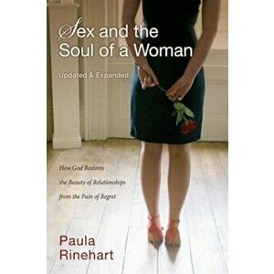 Sex and the Soul of a Woman: How God Restores the Beauty of Relationship from the Pain of Regret, Paperback - Paula Rinehart imagine