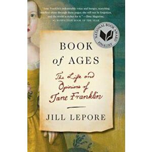 Book of Ages: The Life and Opinions of Jane Franklin, Paperback - Jill Lepore imagine