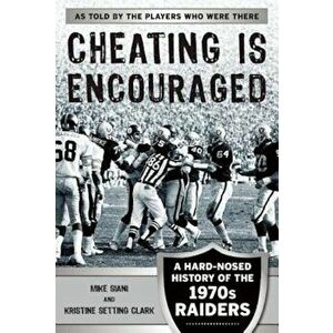 Cheating Is Encouraged: A Hard-Nosed History of the 1970s Raiders, Hardcover - Mike Siani imagine