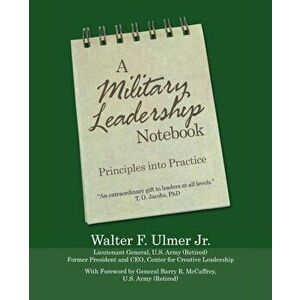 A Military Leadership Notebook: Principles Into Practice, Paperback - Walter F. Ulmer Jr imagine