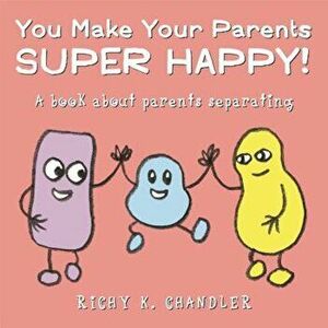 You Make Your Parents Super Happy!: A Book about Parents Separating, Hardcover - Richy K. Chandler imagine