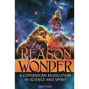 Reason and Wonder: A Copernican Revolution in Science and Spirit, Paperback - Charles David Pruett imagine